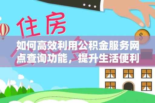 峨眉如何高效利用公积金服务网点查询功能，提升生活便利性
