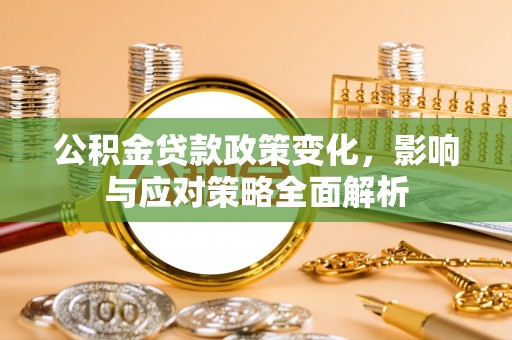 峨眉公积金贷款政策变化，影响与应对策略全面解析
