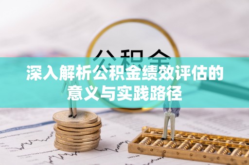 峨眉深入解析公积金绩效评估的意义与实践路径