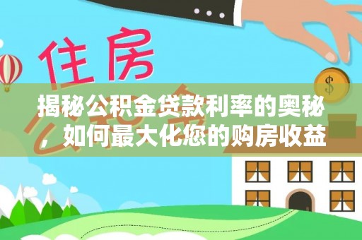 峨眉揭秘公积金贷款利率的奥秘，如何最大化您的购房收益