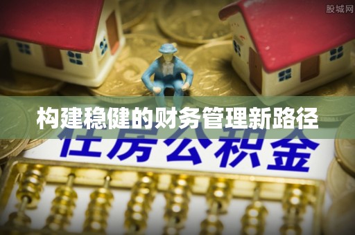 峨眉构建稳健的财务管理新路径