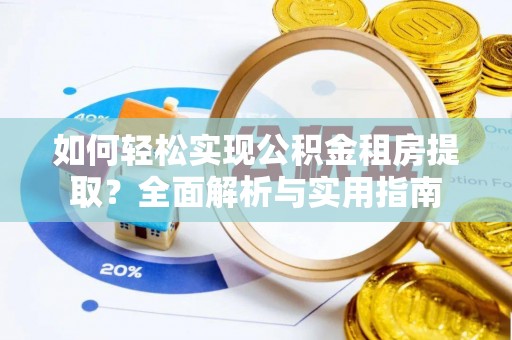 峨眉如何轻松实现公积金租房提取？全面解析与实用指南