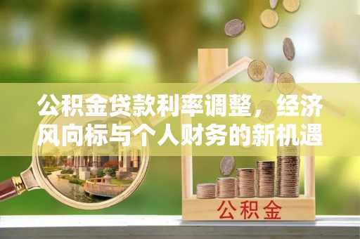 峨眉公积金贷款利率调整，经济风向标与个人财务的新机遇