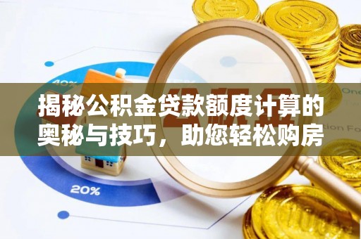 峨眉揭秘公积金贷款额度计算的奥秘与技巧，助您轻松购房