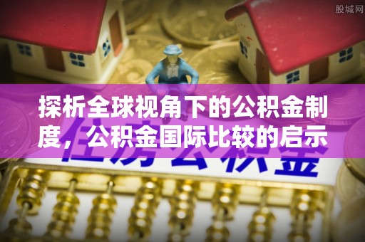 峨眉探析全球视角下的公积金制度，公积金国际比较的启示与借鉴