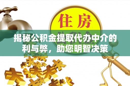 峨眉揭秘公积金提取代办中介的利与弊，助您明智决策