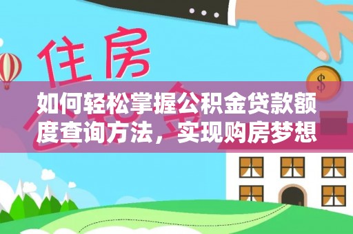 峨眉如何轻松掌握公积金贷款额度查询方法，实现购房梦想？