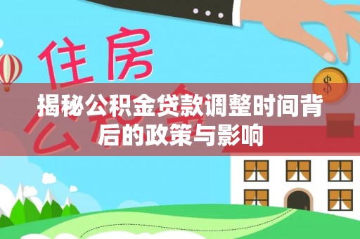 峨眉揭秘公积金贷款调整时间背后的政策与影响