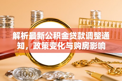 峨眉解析最新公积金贷款调整通知，政策变化与购房影响