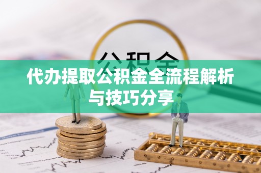 峨眉代办提取公积金全流程解析与技巧分享
