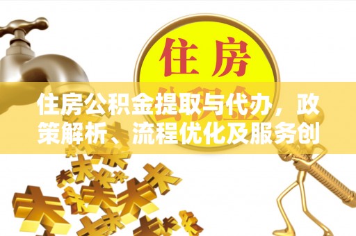 峨眉住房公积金提取与代办，政策解析、流程优化及服务创新
