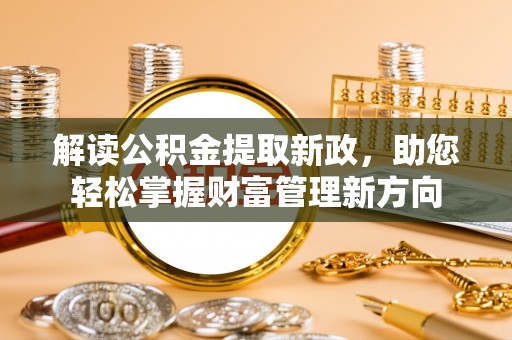 峨眉解读公积金提取新政，助您轻松掌握财富管理新方向