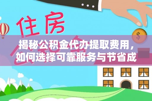 峨眉揭秘公积金代办提取费用，如何选择可靠服务与节省成本