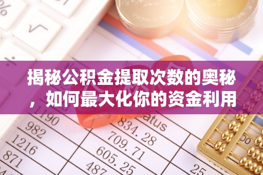 峨眉揭秘公积金提取次数的奥秘，如何最大化你的资金利用？