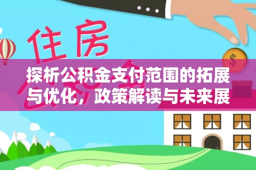 峨眉探析公积金支付范围的拓展与优化，政策解读与未来展望