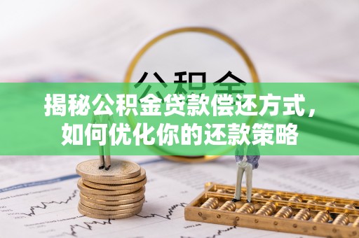 峨眉揭秘公积金贷款偿还方式，如何优化你的还款策略