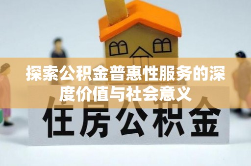 峨眉探索公积金普惠性服务的深度价值与社会意义