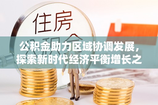 峨眉公积金助力区域协调发展，探索新时代经济平衡增长之道