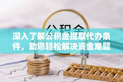 峨眉深入了解公积金提取代办条件，助您轻松解决资金难题