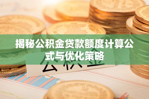 峨眉揭秘公积金贷款额度计算公式与优化策略