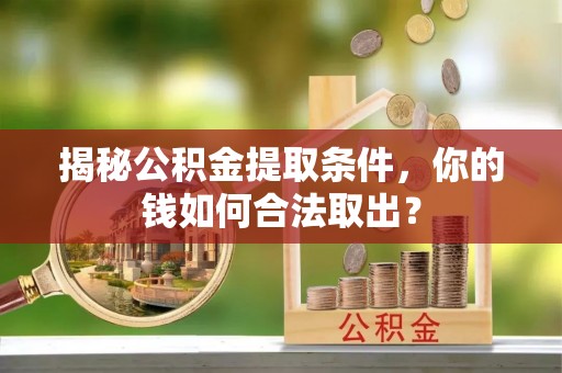 峨眉揭秘公积金提取条件，你的钱如何合法取出？