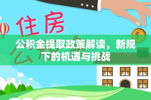 峨眉公积金提取政策解读，新规下的机遇与挑战