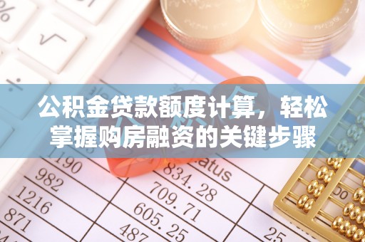 峨眉公积金贷款额度计算，轻松掌握购房融资的关键步骤