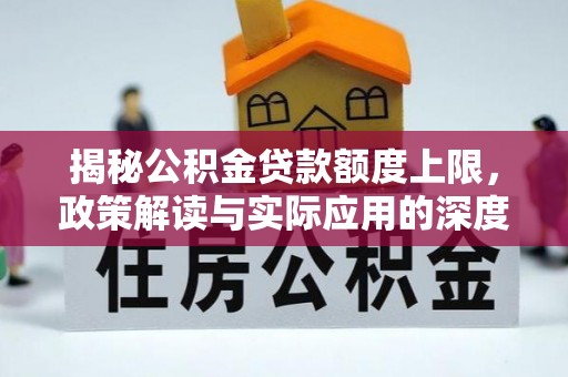 峨眉揭秘公积金贷款额度上限，政策解读与实际应用的深度分析