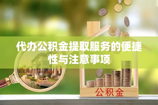 峨眉代办公积金提取服务的便捷性与注意事项