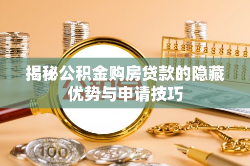 峨眉揭秘公积金购房贷款的隐藏优势与申请技巧