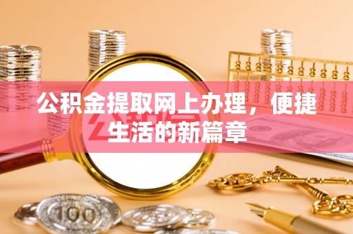 峨眉公积金提取网上办理，便捷生活的新篇章