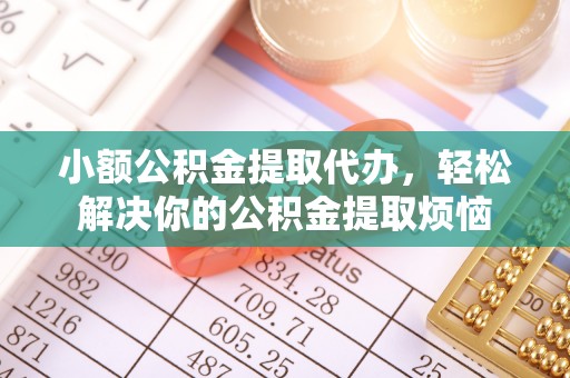 峨眉小额公积金提取代办，轻松解决你的公积金提取烦恼
