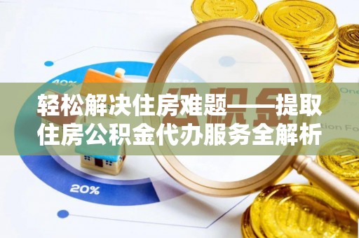 峨眉轻松解决住房难题——提取住房公积金代办服务全解析