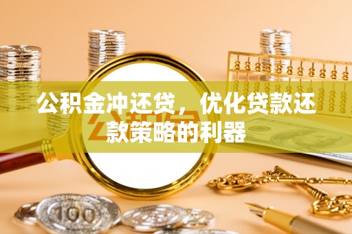 峨眉公积金冲还贷，优化贷款还款策略的利器