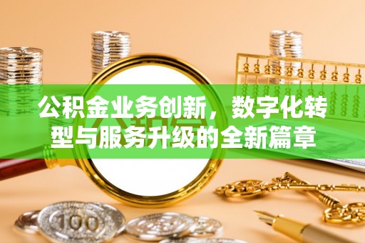 峨眉公积金业务创新，数字化转型与服务升级的全新篇章