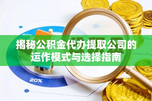 峨眉揭秘公积金代办提取公司的运作模式与选择指南