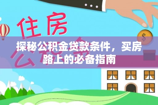 峨眉探秘公积金贷款条件，买房路上的必备指南