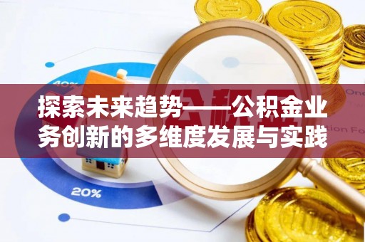 峨眉探索未来趋势——公积金业务创新的多维度发展与实践