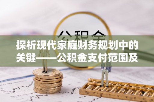 峨眉探析现代家庭财务规划中的关键——公积金支付范围及其影响