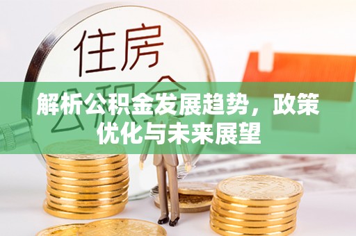 峨眉解析公积金发展趋势，政策优化与未来展望