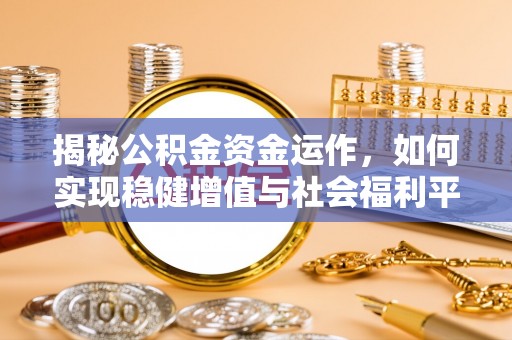 峨眉揭秘公积金资金运作，如何实现稳健增值与社会福利平衡