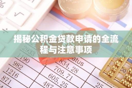 峨眉揭秘公积金贷款申请的全流程与注意事项