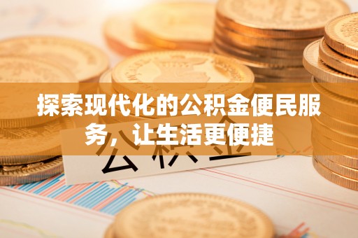 峨眉探索现代化的公积金便民服务，让生活更便捷