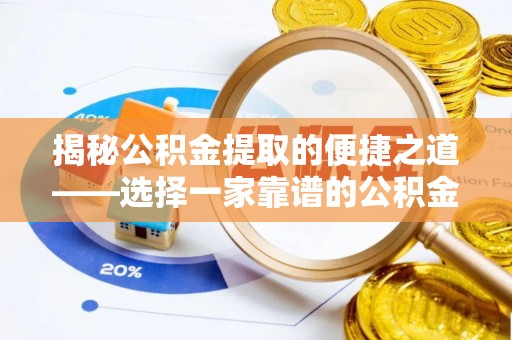 峨眉揭秘公积金提取的便捷之道——选择一家靠谱的公积金提取代办公司