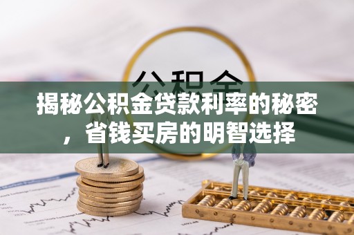 峨眉揭秘公积金贷款利率的秘密，省钱买房的明智选择