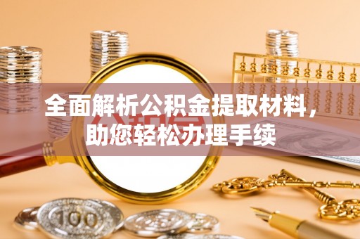 峨眉全面解析公积金提取材料，助您轻松办理手续