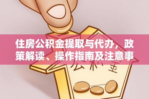 峨眉住房公积金提取与代办，政策解读、操作指南及注意事项