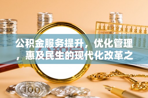 峨眉公积金服务提升，优化管理，惠及民生的现代化改革之路