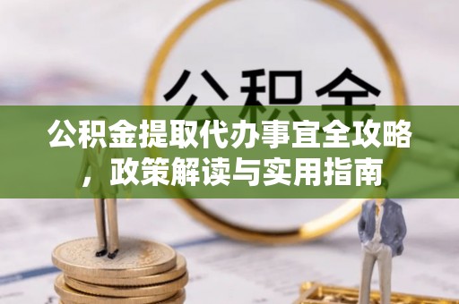 峨眉公积金提取代办事宜全攻略，政策解读与实用指南