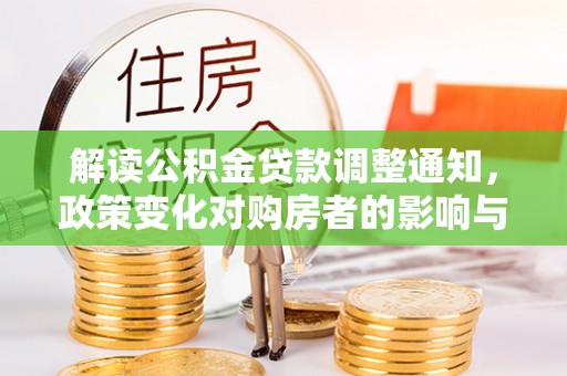 峨眉解读公积金贷款调整通知，政策变化对购房者的影响与应对策略